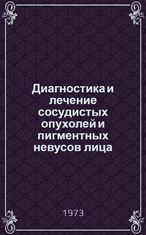 Диагностика и лечение сосудистых опухолей и пигментных невусов лица : Автореф. дис. на соиск. учен. степени д-ра мед. наук