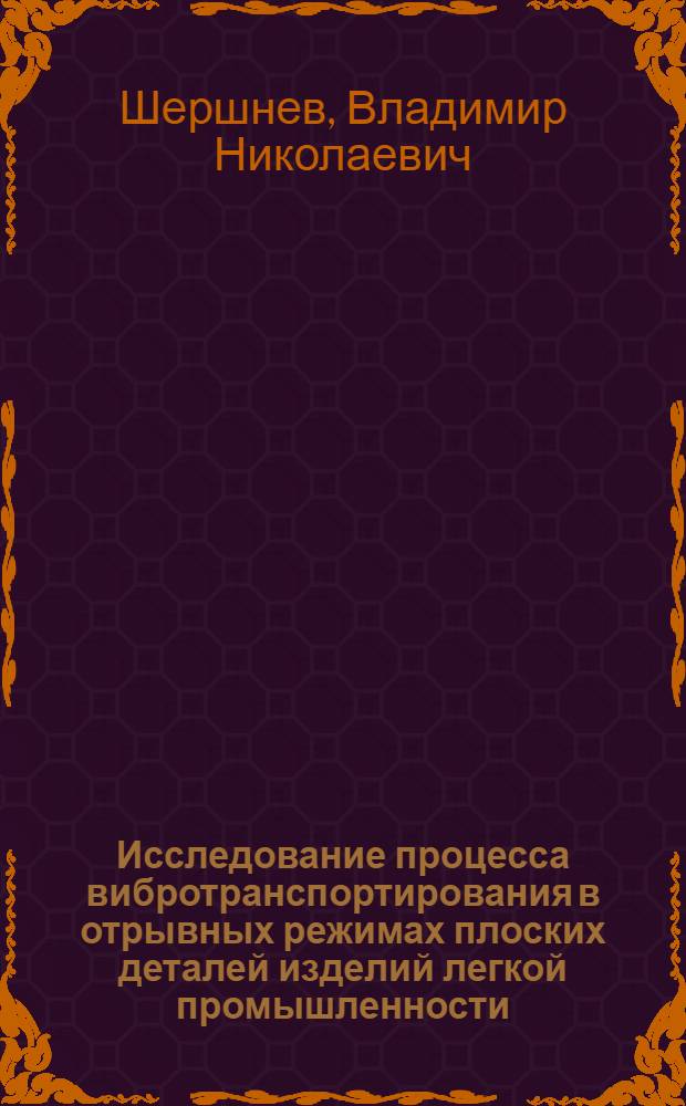Исследование процесса вибротранспортирования в отрывных режимах плоских деталей изделий легкой промышленности : Автореф. дис. на соиск. учен. степени канд. техн. наук : (05.02.13)