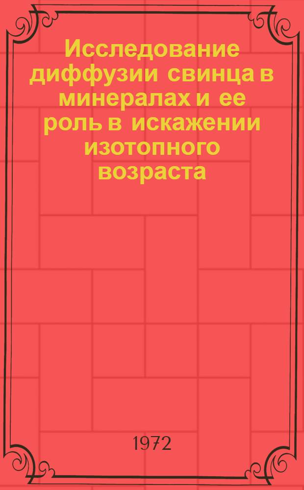 Исследование диффузии свинца в минералах и ее роль в искажении изотопного возраста : Автореф. дис. на соискание учен. степени канд. хим. наук : (078)