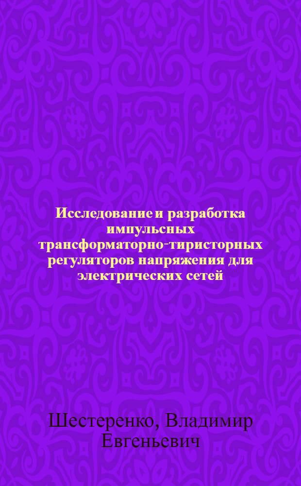 Исследование и разработка импульсных трансформаторно-тиристорных регуляторов напряжения для электрических сетей : Автореф. дис. на соиск. учен. степени канд. техн. наук : (05.14.06)