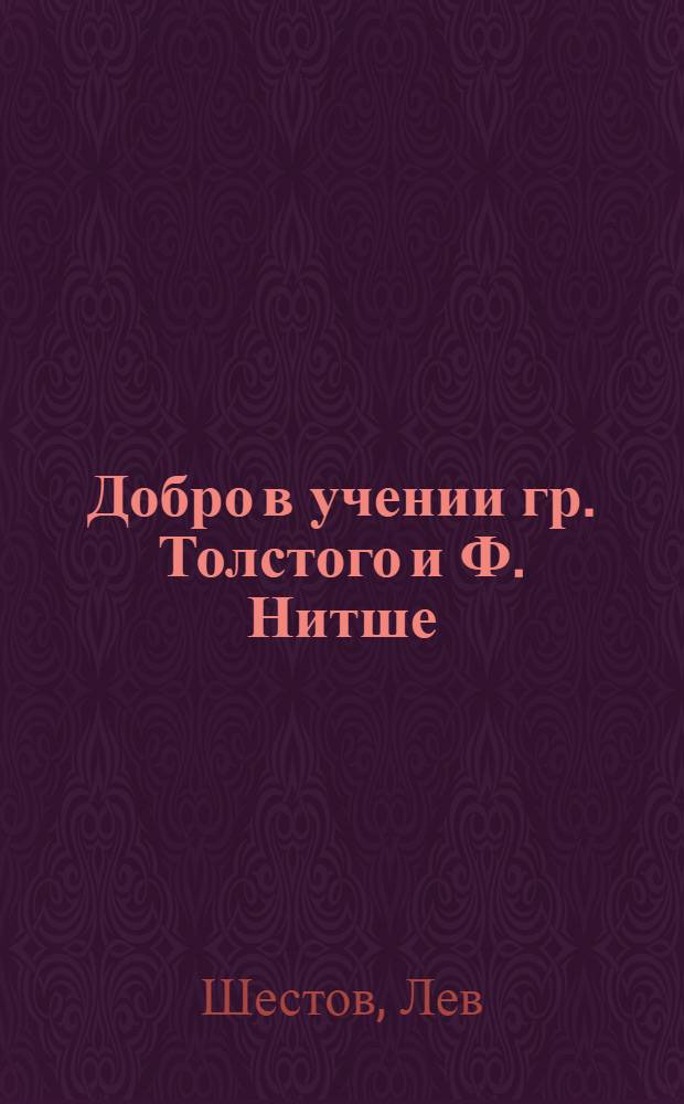 Добро в учении гр. Толстого и Ф. Нитше : Философия и проповедь : Фотогр. переизд. с первого изд.