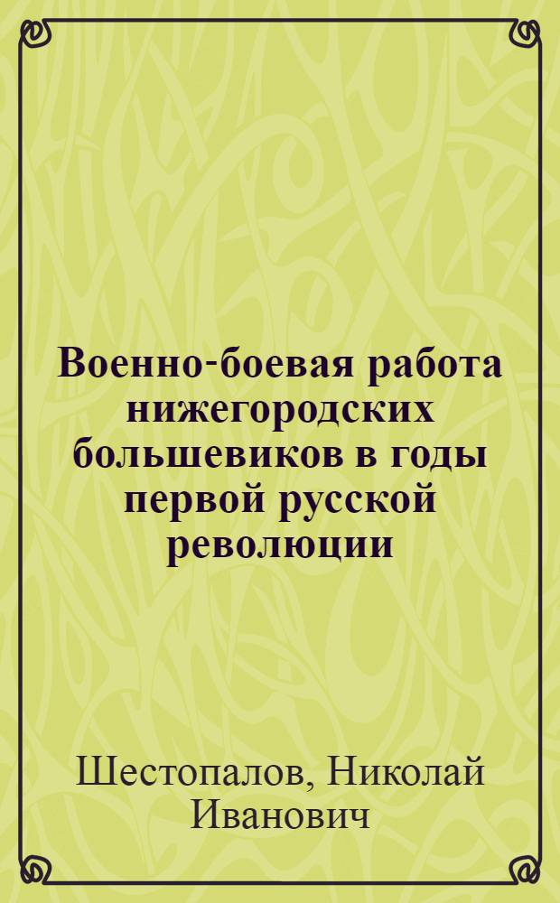 Военно-боевая работа нижегородских большевиков в годы первой русской революции : Автореф. дис. на соиск. учен. степени канд. ист. наук : (07.00.01)