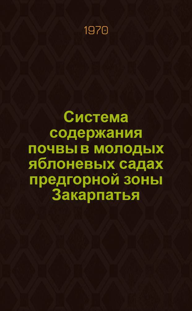 Система содержания почвы в молодых яблоневых садах предгорной зоны Закарпатья : Автореф. дис. на соискание учен. степени канд. с.-х. наук : (06.536)