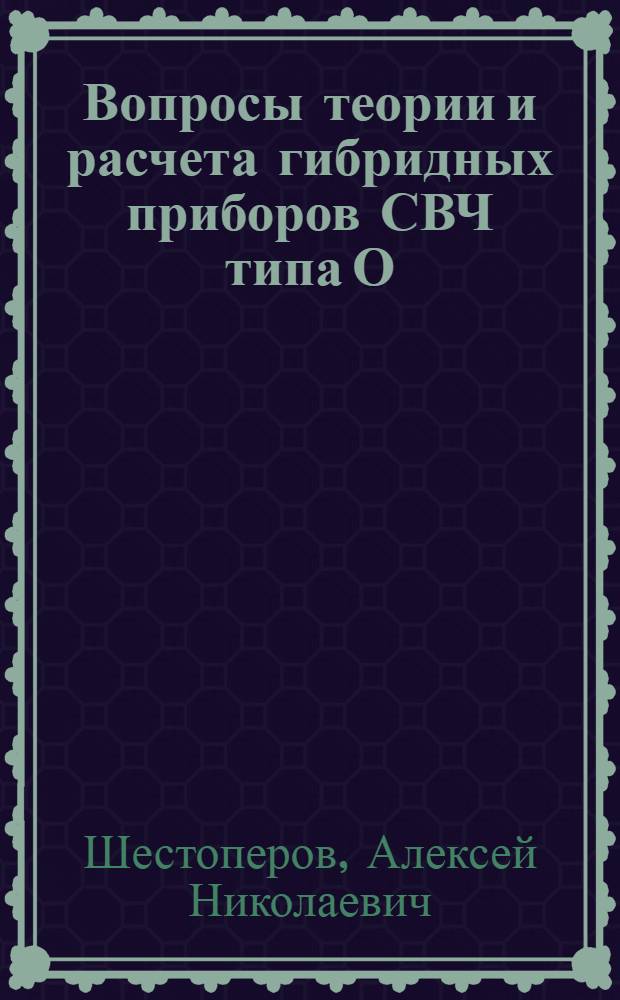 Вопросы теории и расчета гибридных приборов СВЧ типа О : Автореф. дис. на соиск. учен. степени канд. техн. наук