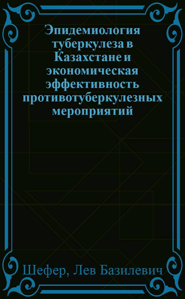 Эпидемиология туберкулеза в Казахстане и экономическая эффективность противотуберкулезных мероприятий : Автореф. дис. на соиск. учен. степени д-ра мед. наук