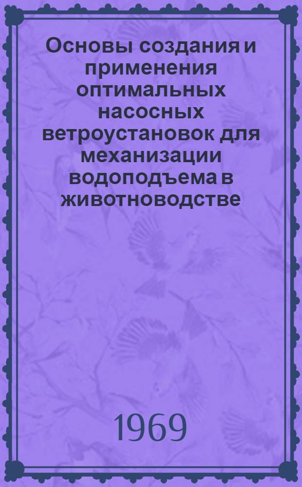 Основы создания и применения оптимальных насосных ветроустановок для механизации водоподъема в животноводстве : Автореф. дис. на соискание учен. степени д-ра техн. наук : (410)