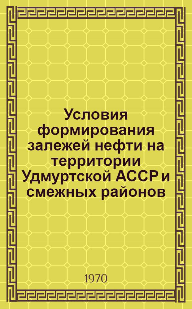 Условия формирования залежей нефти на территории Удмуртской АССР и смежных районов : Автореф. дис. на соискание учен. степени канд. геол.-минерал. наук : (04.136)