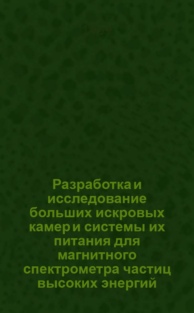 Разработка и исследование больших искровых камер и системы их питания для магнитного спектрометра частиц высоких энергий : Специальность 260 - приборы эксперим. физики : Автореф. дис. на соискание учен. степени канд. техн. наук