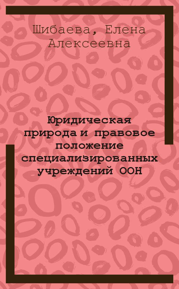 Юридическая природа и правовое положение специализированных учреждений ООН : Автореф. дис. на соискание учен. степени д-ра юрид. наук : (716)
