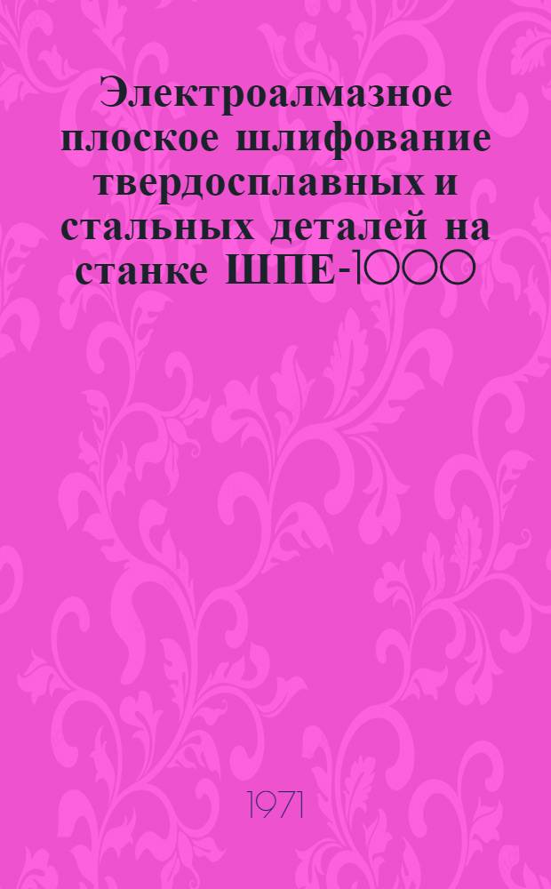Электроалмазное плоское шлифование твердосплавных и стальных деталей на станке ШПЕ-1000 : Доклад