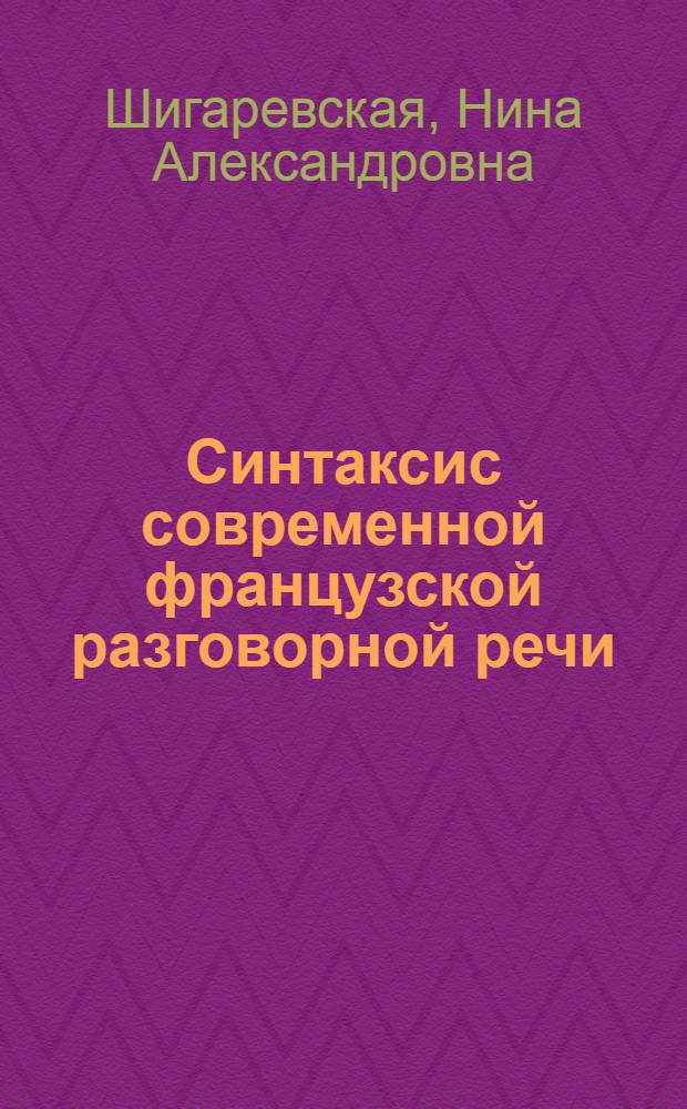 Синтаксис современной французской разговорной речи : (Простое предложение) : Автореф. дис. на соискание учен. степени д-ра филол. наук : (664)