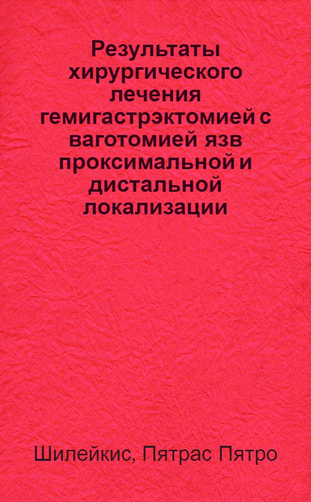 Результаты хирургического лечения гемигастрэктомией с ваготомией язв проксимальной и дистальной локализации : Автореф. дис. на соиск. учен. степени канд. мед. наук