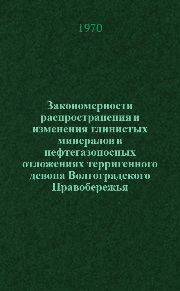 Закономерности распространения и изменения глинистых минералов в нефтегазоносных отложениях терригенного девона Волгоградского Правобережья : Автореф. дис. на соискание учен. степени канд. геол.-минерал. наук : (127)
