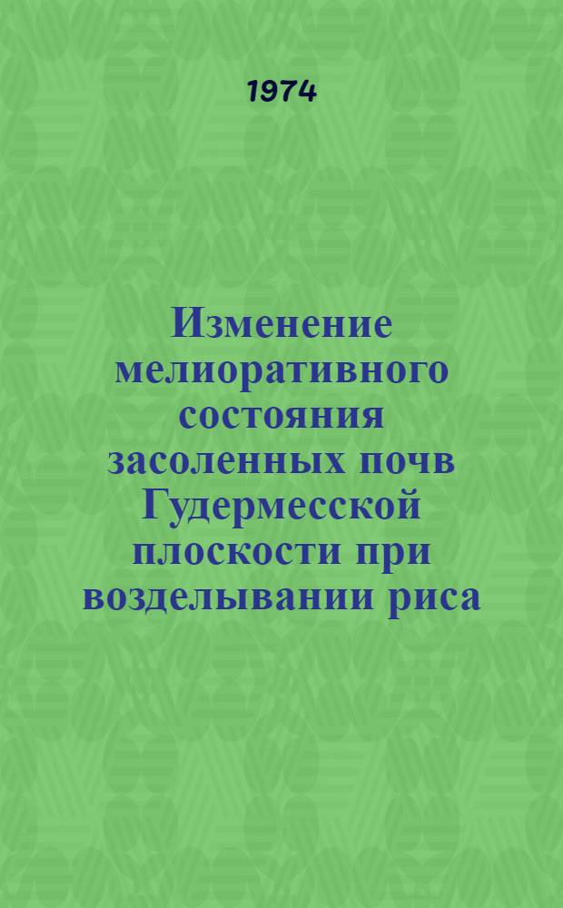 Изменение мелиоративного состояния засоленных почв Гудермесской плоскости при возделывании риса : Автореф. дис. на соиск. учен. степени канд. с.-х. наук : (06.01.02)