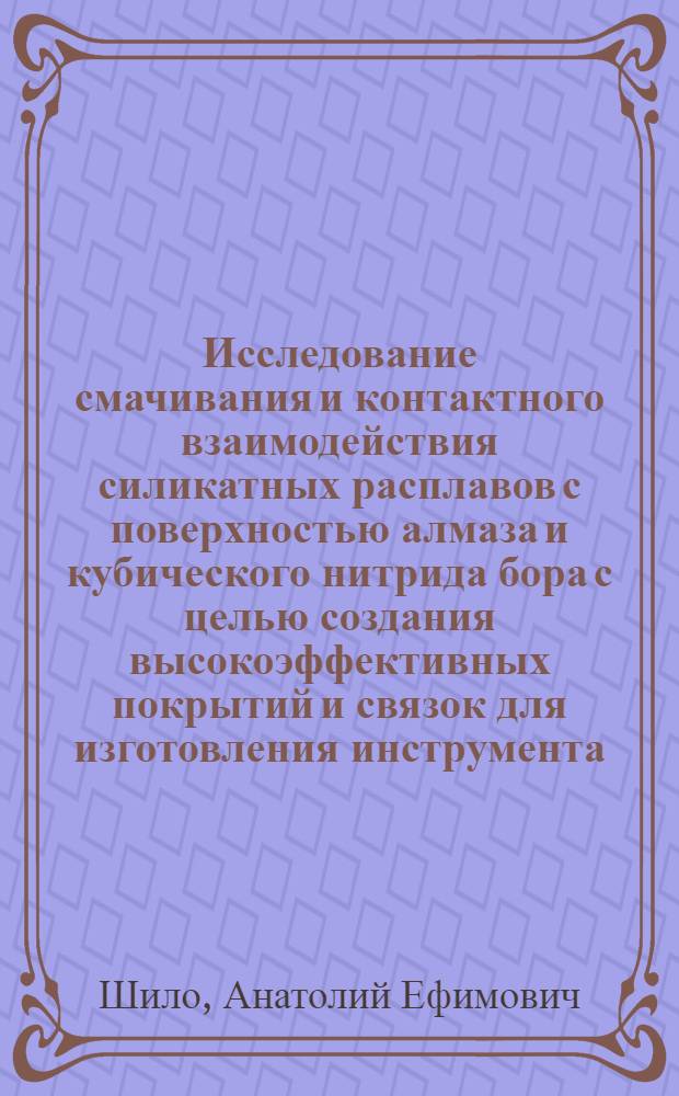 Исследование смачивания и контактного взаимодействия силикатных расплавов с поверхностью алмаза и кубического нитрида бора с целью создания высокоэффективных покрытий и связок для изготовления инструмента : Автореф. дис. на соискание учен. степени канд. техн. наук : (350)