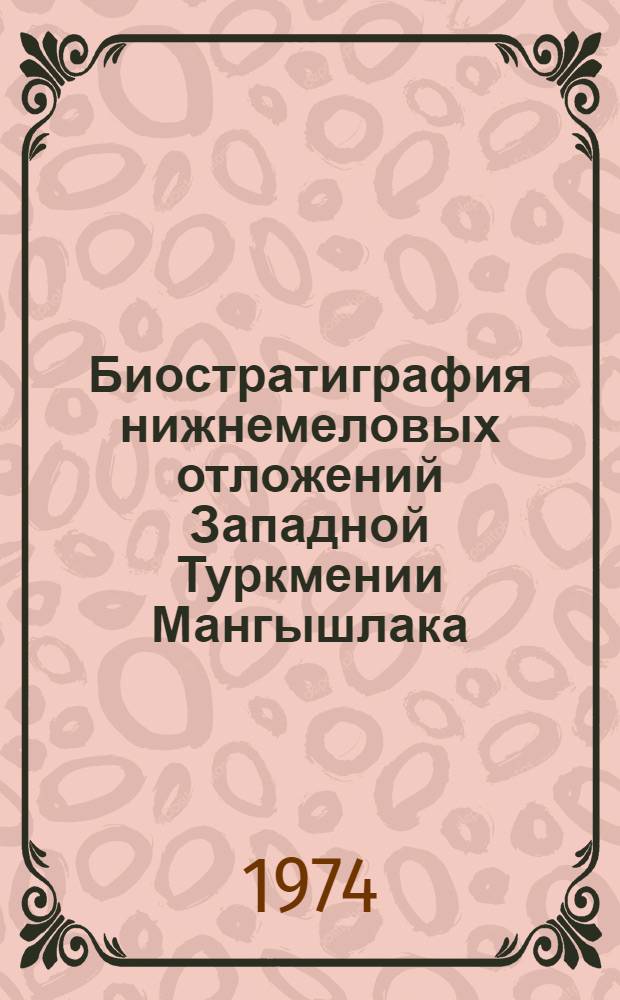 Биостратиграфия нижнемеловых отложений Западной Туркмении Мангышлака (по остракодам) в связи с перспективами их нефтегазоносности : Автореф. дис. на соиск. учен. степени канд. геол.-минерал. наук : (04.00.09)