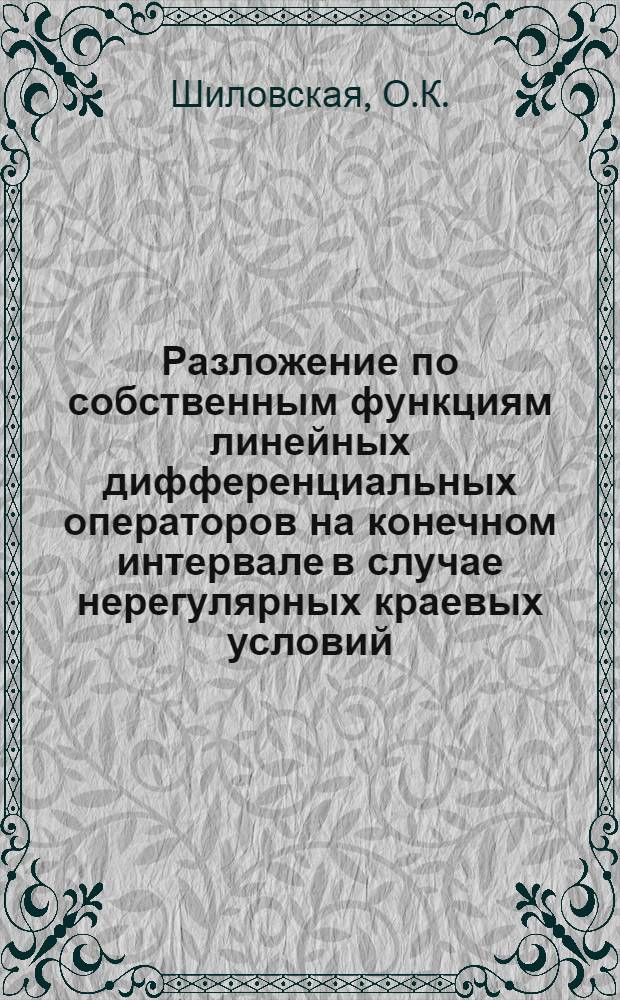 Разложение по собственным функциям линейных дифференциальных операторов на конечном интервале в случае нерегулярных краевых условий : Автореф. дис. на соиск. учен. степени канд. физ.-мат. наук : (01.01.01)