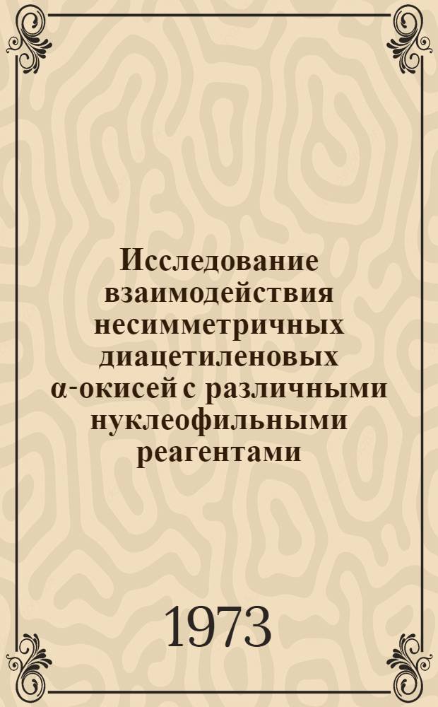 Исследование взаимодействия несимметричных диацетиленовых α-окисей с различными нуклеофильными реагентами : Автореф. дис. на соиск. учен. степени канд. хим. наук : (02.00.03)