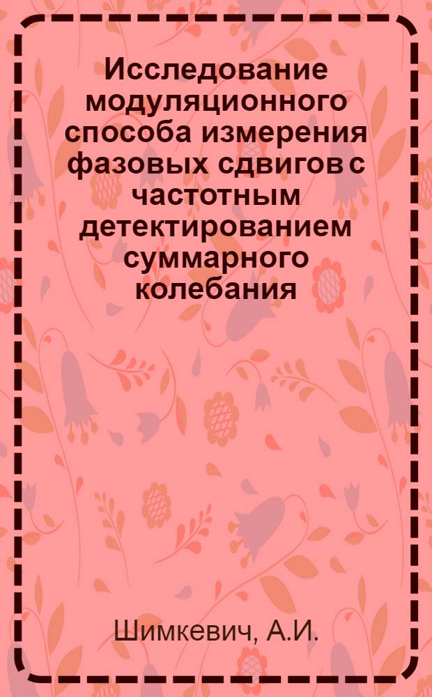 Исследование модуляционного способа измерения фазовых сдвигов с частотным детектированием суммарного колебания : Автореферат дис. на соискание учен. степени канд. техн. наук