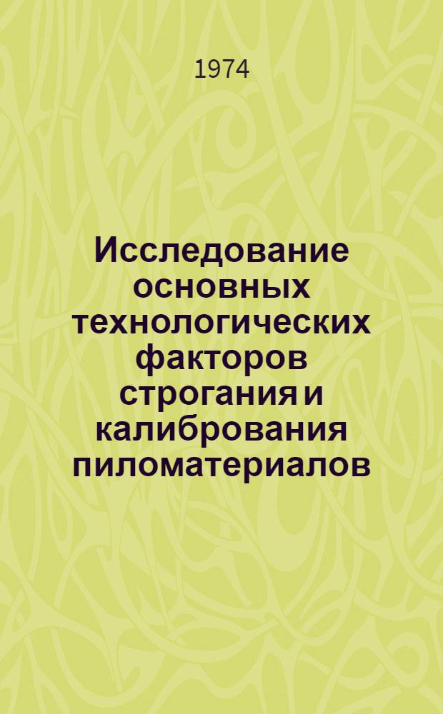 Исследование основных технологических факторов строгания и калибрования пиломатериалов : Автореф. дис. на соиск. учен. степени канд. техн. наук : (05.21.01)