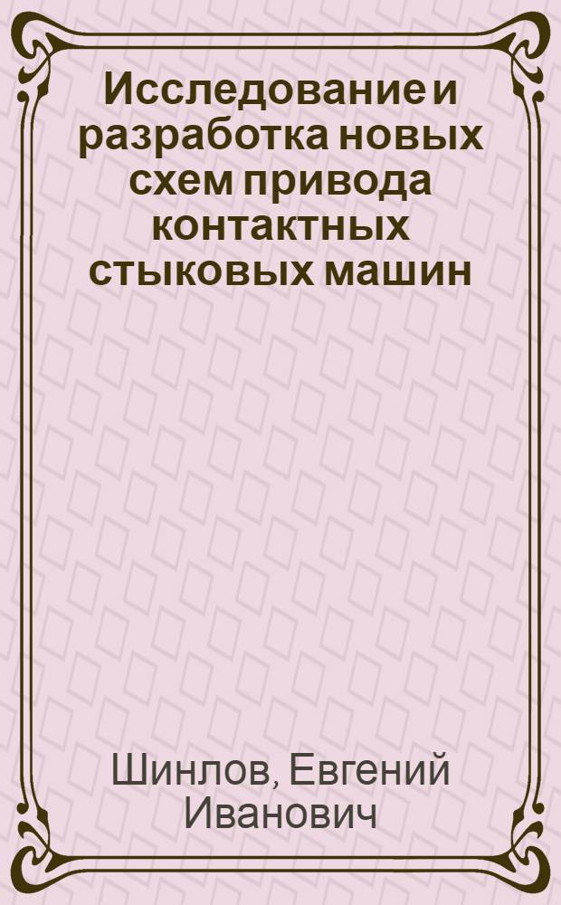 Исследование и разработка новых схем привода контактных стыковых машин : Автореф. дис. на соискание учен. степени канд. техн. наук : (05.167)