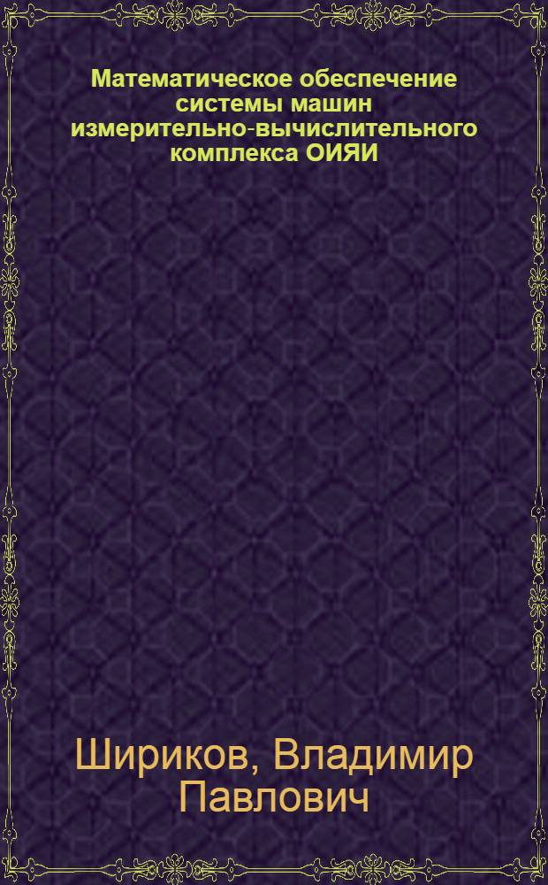Математическое обеспечение системы машин измерительно-вычислительного комплекса ОИЯИ : Автореф. дис. на соиск. учен. степени д-ра физ.-мат. наук : (01.01.10)