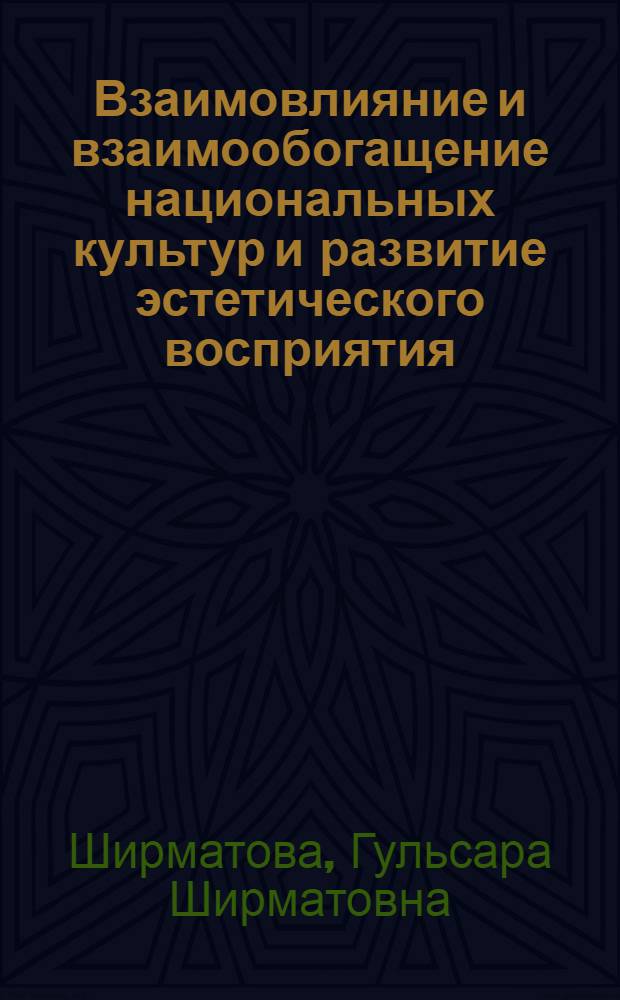 Взаимовлияние и взаимообогащение национальных культур и развитие эстетического восприятия : (На материалах УзССР) : Автореф. дис. на соиск. учен. степени канд. филос. наук : (09.00.04)