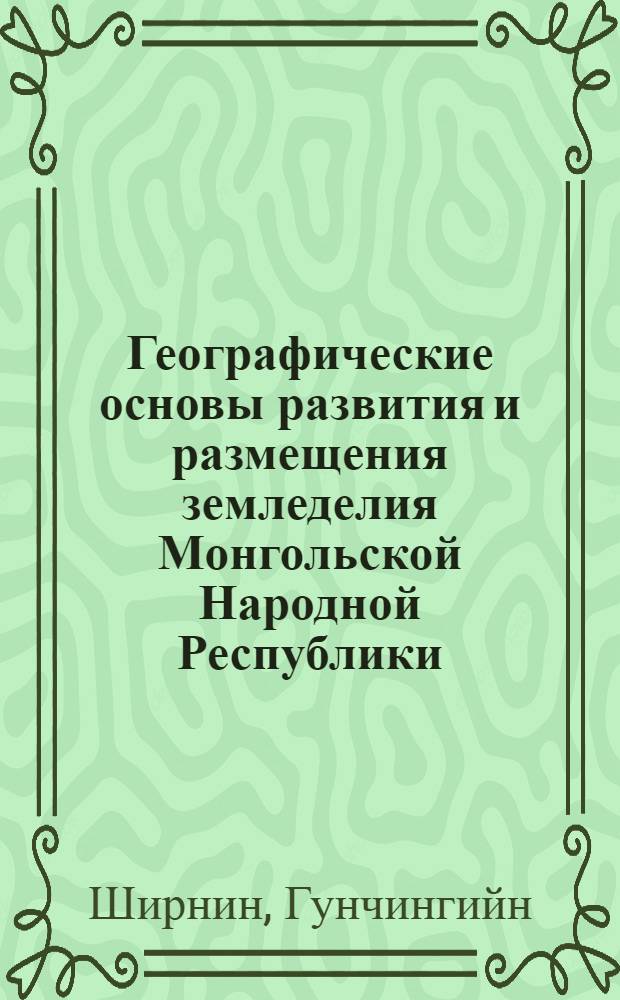 Географические основы развития и размещения земледелия Монгольской Народной Республики : Автореф. дис. на соискание учен. степени канд. геогр. наук : (11.692)