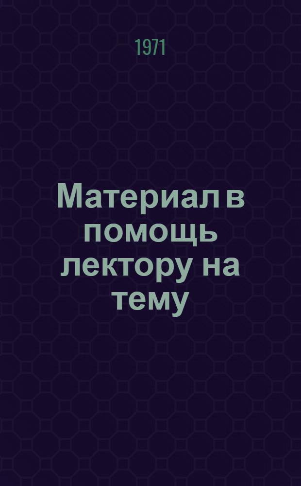 Материал в помощь лектору на тему: "Некоторые вопросы преодоления существенных различий между городом и деревней в период между XXIII и XXIV съездами партии"