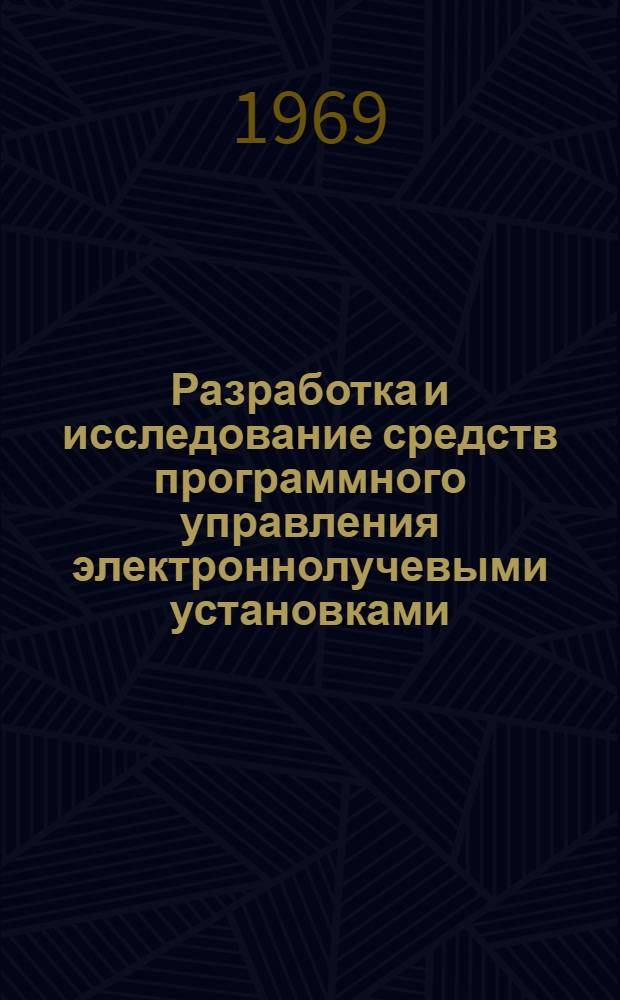 Разработка и исследование средств программного управления электроннолучевыми установками : Автореферат дис. на соискание учен. степени канд. техн. наук : (198)