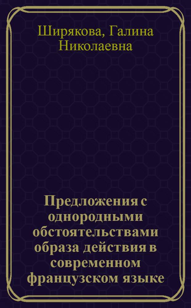 Предложения с однородными обстоятельствами образа действия в современном французском языке : Автореф. дис. на соиск. учен. степени канд. филол. наук : (10.02.05)