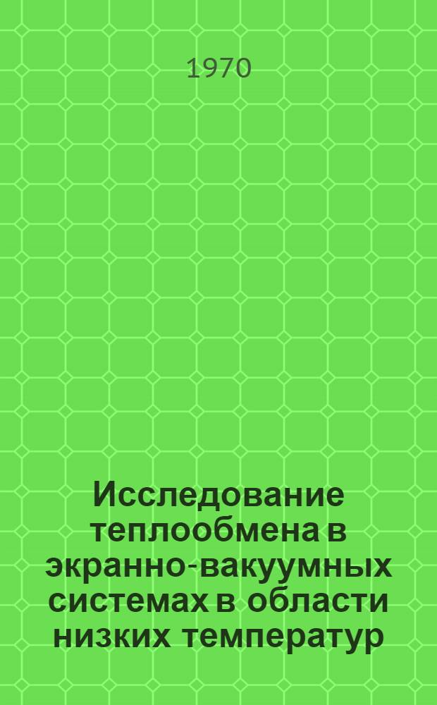 Исследование теплообмена в экранно-вакуумных системах в области низких температур : Автореф. дис. на соискание учен. степени канд. техн. наук : (05.274)