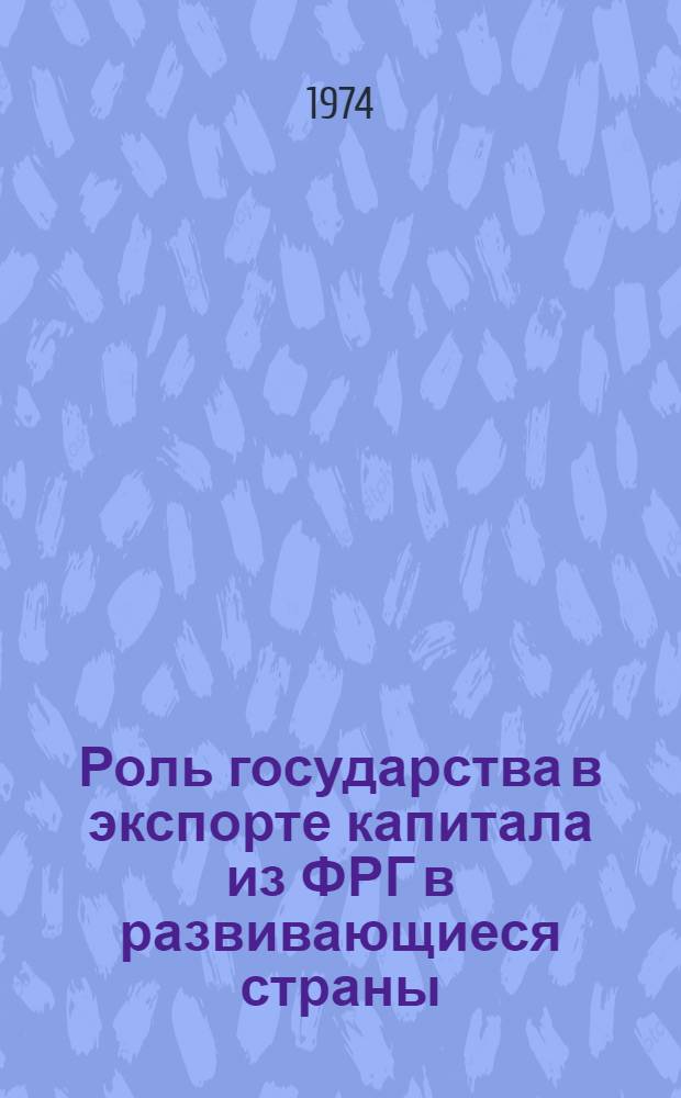 Роль государства в экспорте капитала из ФРГ в развивающиеся страны : Автореф. дис. на соиск. учен. степени канд. экон. наук : (08.00.01)