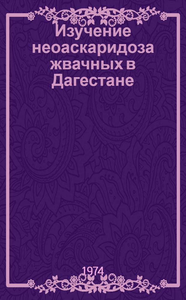 Изучение неоаскаридоза жвачных в Дагестане : Автореф. дис. на соиск. учен. степени канд. вет. наук : (03.00.20)
