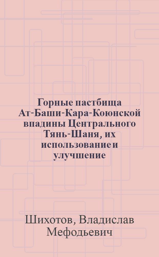Горные пастбища Ат-Баши-Кара-Коюнской впадины Центрального Тянь-Шаня, их использование и улучшение : Автореф. дис. на соискание учен. степени канд. биол. наук : (094)
