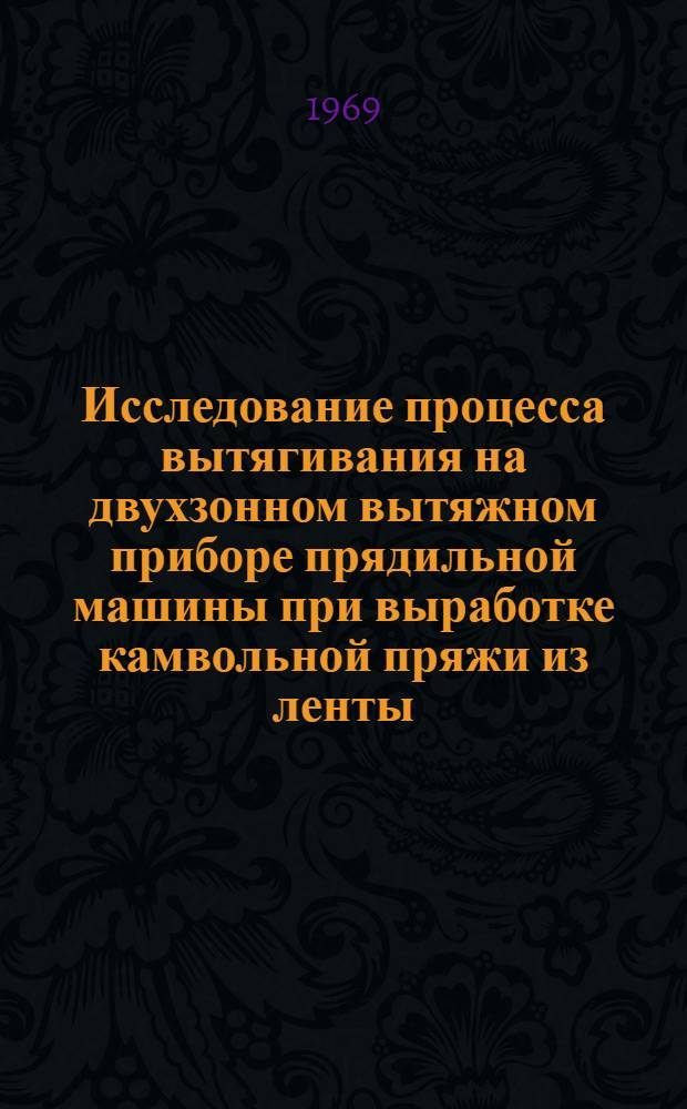 Исследование процесса вытягивания на двухзонном вытяжном приборе прядильной машины при выработке камвольной пряжи из ленты : Автореф. дис. на соискание учен. степени канд. техн. наук : (391)