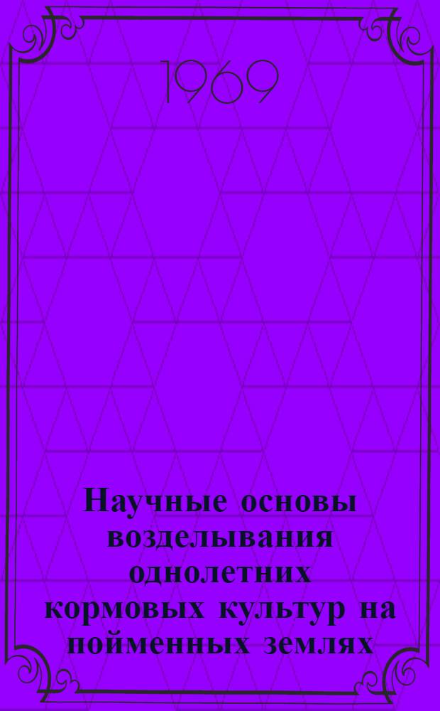 Научные основы возделывания однолетних кормовых культур на пойменных землях : (Применительно к центр. районам Нечерноземной зоны) : Автореф. дис. на соискание учен. степени д-ра с.-х. наук : (538)