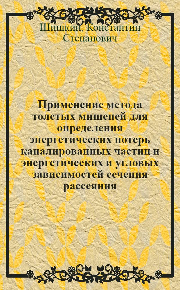 Применение метода толстых мишеней для определения энергетических потерь каналированных частиц и энергетических и угловых зависимостей сечения рассеяния : Автореф. дис. на соиск. учен. степени канд. физ.-мат. наук : (01.04.16)