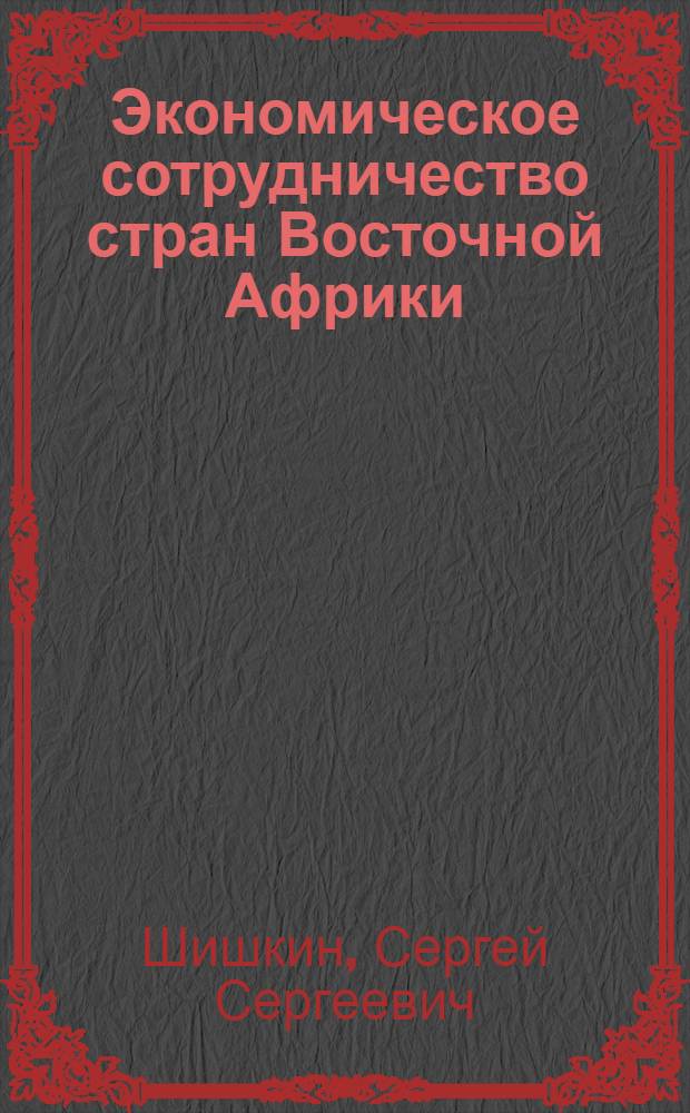 Экономическое сотрудничество стран Восточной Африки : (Кения, Танзания, Уганда) : Автореф. дис. на соиск. учен. степени канд. экон. наук : (08.00.17)