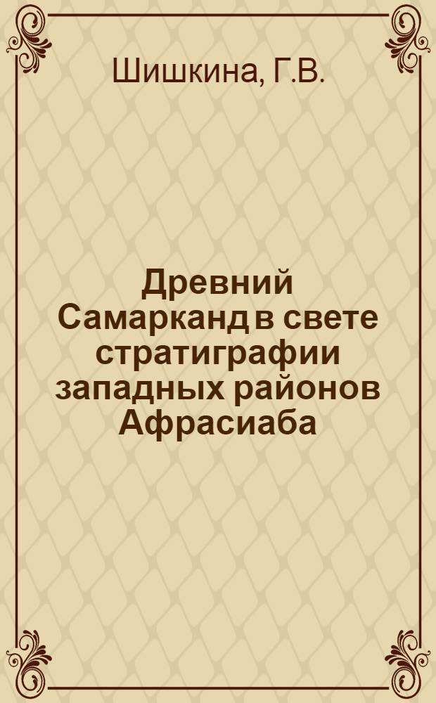 Древний Самарканд в свете стратиграфии западных районов Афрасиаба : Автореферат дис. на соиск. учен. степени канд. ист. наук : (575)