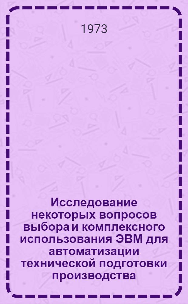 Исследование некоторых вопросов выбора и комплексного использования ЭВМ для автоматизации технической подготовки производства : (На примере проектирования и внедрения АСУ предприятий тяжелого, энергет. и трансп. машиностроения) : Автореф. дис. на соиск. учен. степени канд. техн. наук