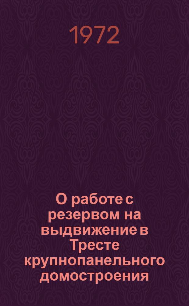 О работе с резервом на выдвижение в Тресте крупнопанельного домостроения : Тезисы докл. к Семинару работников по кадрам, 6 июня 1972 г