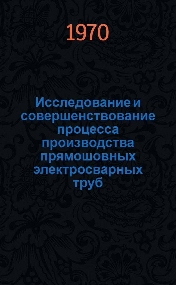 Исследование и совершенствование процесса производства прямошовных электросварных труб : Автореф. дис. на соискание учен. степени канд. техн. наук : (324)
