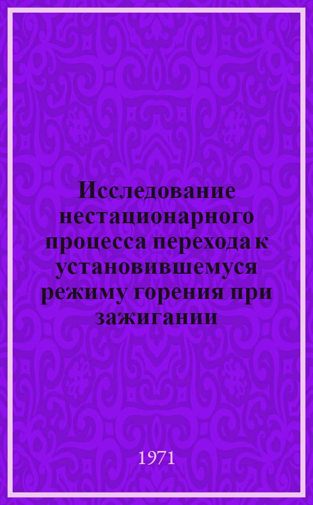 Исследование нестационарного процесса перехода к установившемуся режиму горения при зажигании : Автореф. дис. на соискание учен. степени канд. физ.-мат. наук : (056)