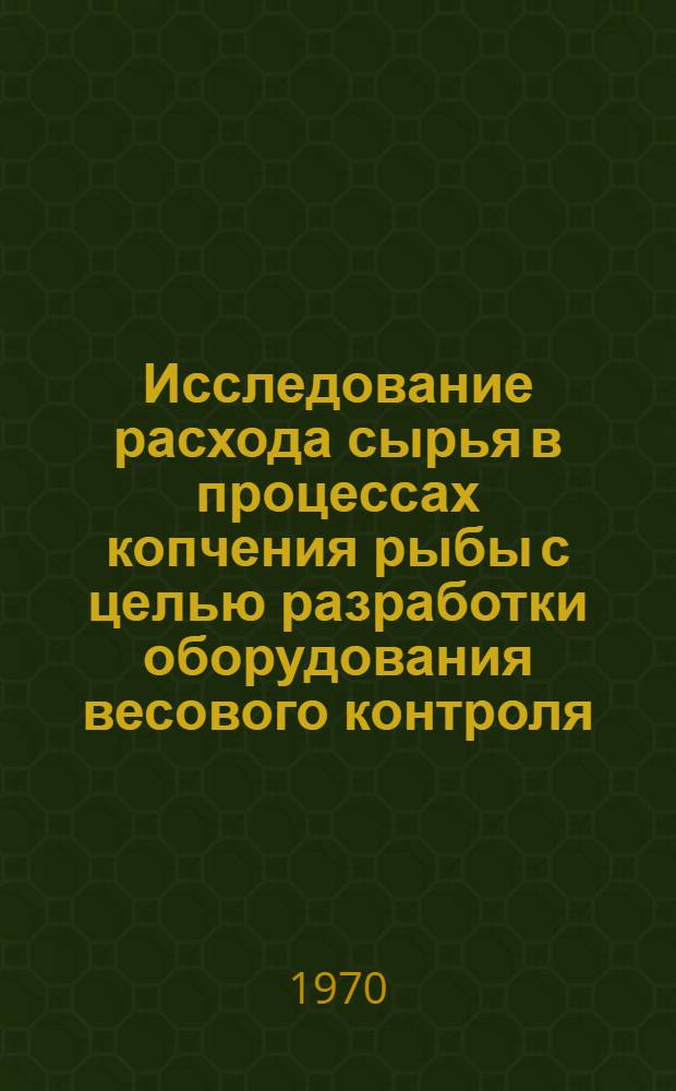 Исследование расхода сырья в процессах копчения рыбы с целью разработки оборудования весового контроля : Автореф. дис. на соискание учен. степени канд. техн. наук : (175)