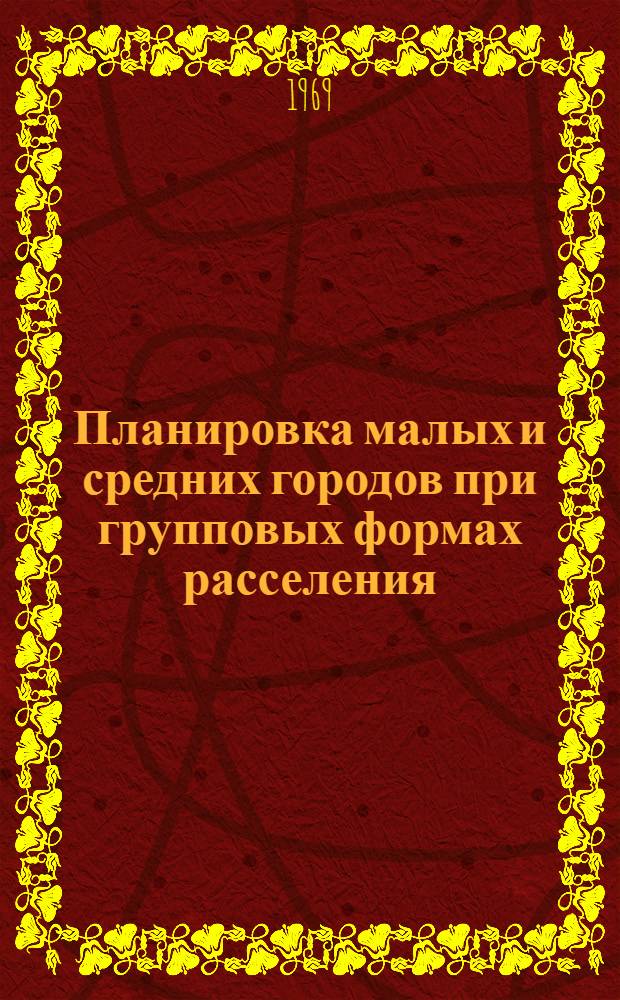Планировка малых и средних городов при групповых формах расселения : (На примере городов Урала и Зап. Сибири) : Автореф. дис. на соискание учен. степени канд. архитектуры : (841)