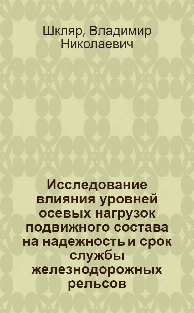 Исследование влияния уровней осевых нагрузок подвижного состава на надежность и срок службы железнодорожных рельсов : Автореф. дис. на соиск. учен. степени канд. техн. наук : (01.02.03)