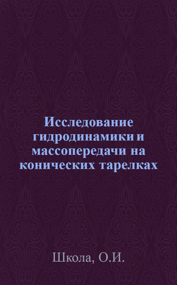 Исследование гидродинамики и массопередачи на конических тарелках : Автореф. дис. на соискание учен. степени канд. техн. наук : (176)