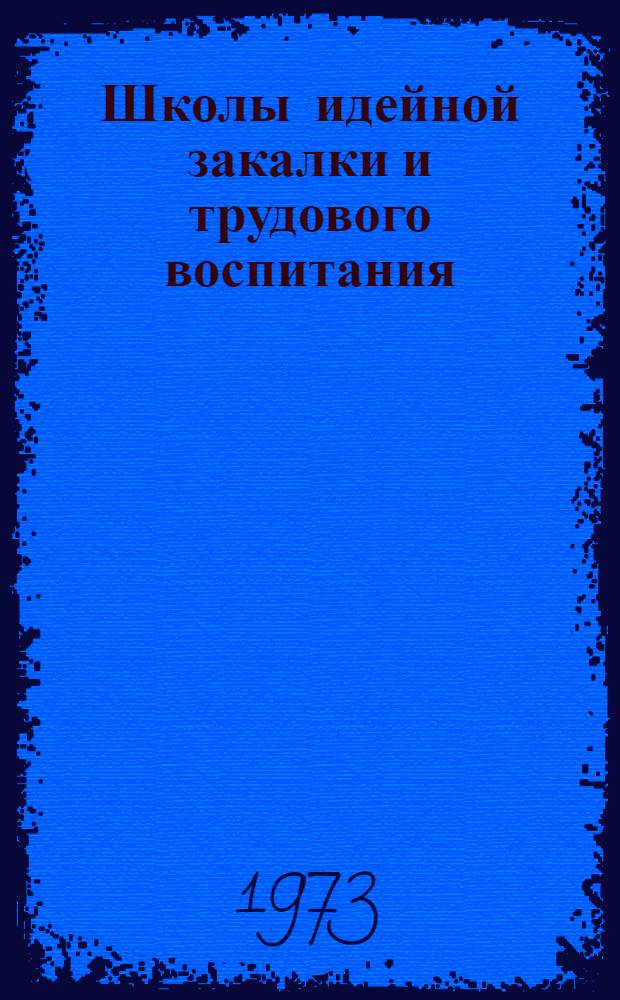 Школы идейной закалки и трудового воспитания : (Материалы Первого обл. слета руководителей и пропагандистов школ ком. труда)