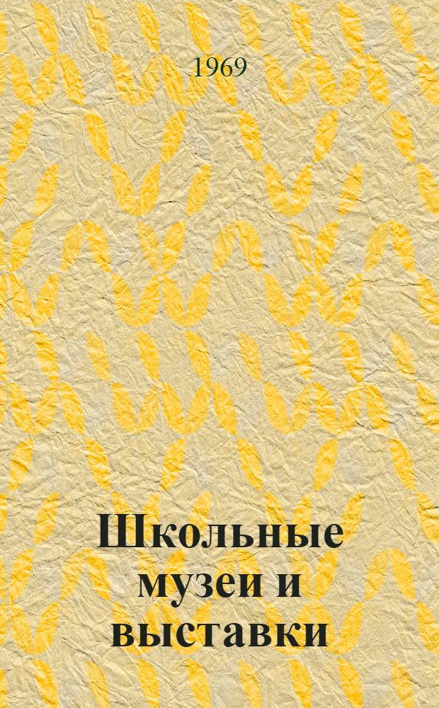 Школьные музеи и выставки : Метод. материалы из опыта работы моск. школ
